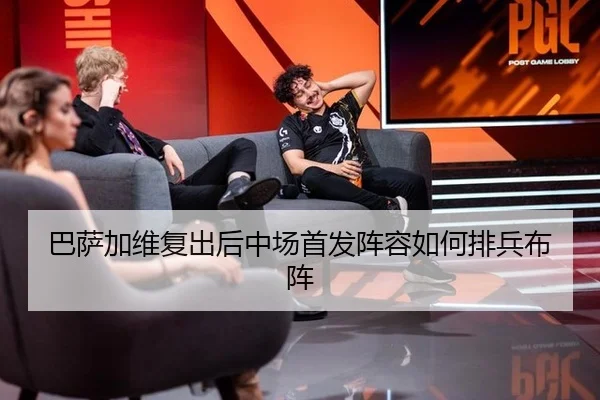 巴萨加维复出后中场首发阵容如何排兵布阵